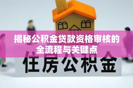 天祝揭秘公积金贷款资格审核的全流程与关键点