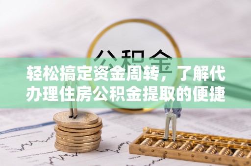 天祝轻松搞定资金周转，了解代办理住房公积金提取的便捷之道
