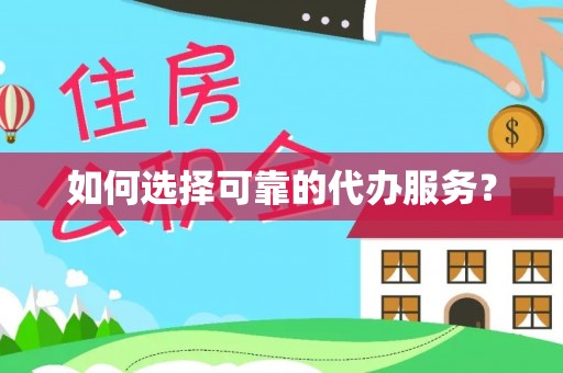 天祝如何选择可靠的代办服务？