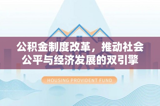 天祝公积金制度改革，推动社会公平与经济发展的双引擎