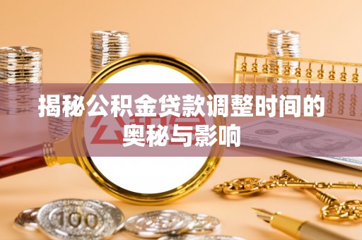 天祝揭秘公积金贷款调整时间的奥秘与影响