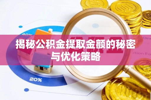 天祝揭秘公积金提取金额的秘密与优化策略