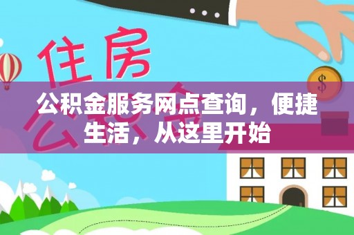 天祝公积金服务网点查询，便捷生活，从这里开始