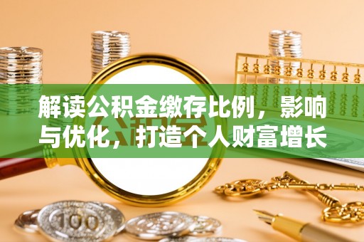 天祝解读公积金缴存比例，影响与优化，打造个人财富增长新引擎