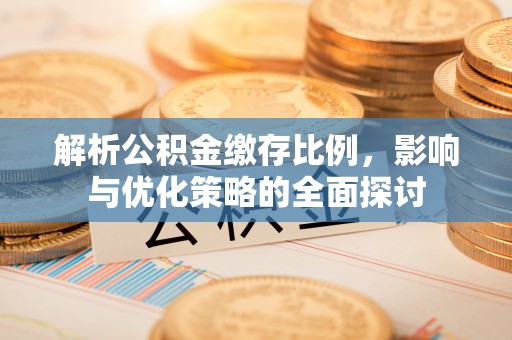 天祝解析公积金缴存比例，影响与优化策略的全面探讨