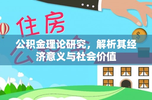 天祝公积金理论研究，解析其经济意义与社会价值