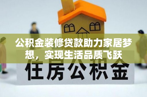 天祝公积金装修贷款助力家居梦想，实现生活品质飞跃