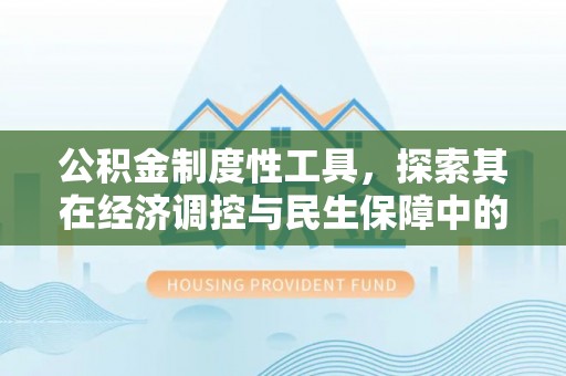 天祝公积金制度性工具，探索其在经济调控与民生保障中的重要作用