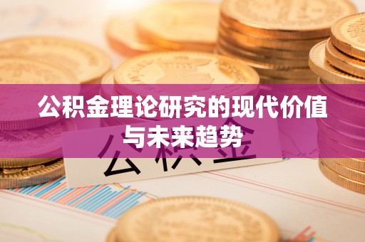 天祝公积金理论研究的现代价值与未来趋势
