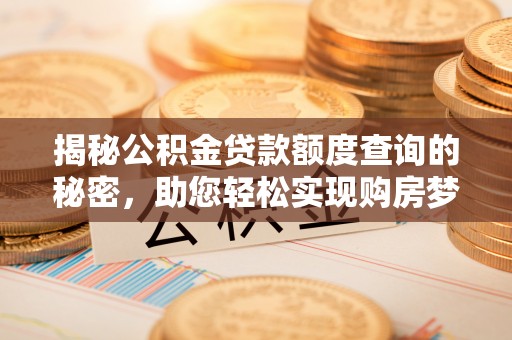 天祝揭秘公积金贷款额度查询的秘密，助您轻松实现购房梦想