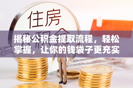 天祝揭秘公积金提取流程，轻松掌握，让你的钱袋子更充实