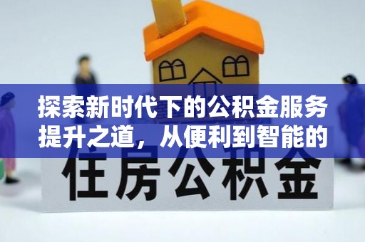 天祝探索新时代下的公积金服务提升之道，从便利到智能的全面升级