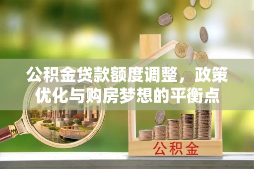 天祝公积金贷款额度调整，政策优化与购房梦想的平衡点