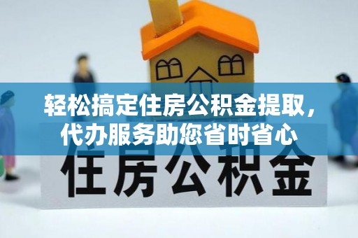 天祝轻松搞定住房公积金提取，代办服务助您省时省心