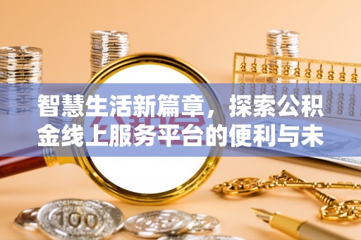 天祝智慧生活新篇章，探索公积金线上服务平台的便利与未来